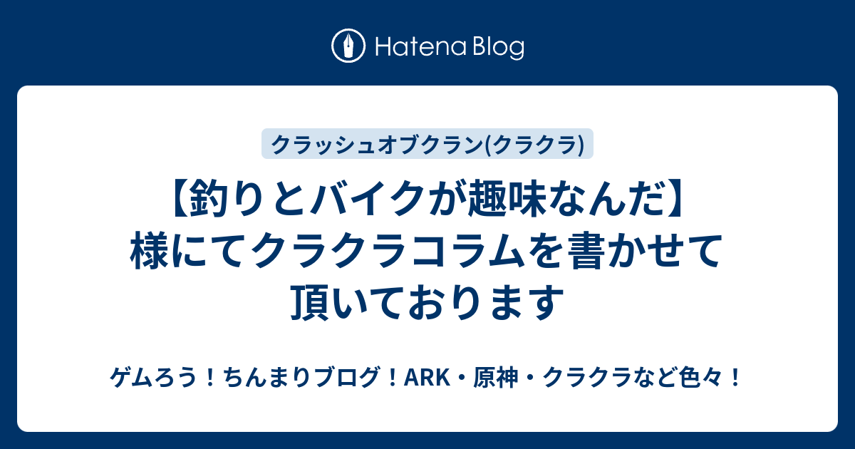 釣りとバイクが趣味なんだ 様にてクラクラコラムを書かせて頂いております クラクラちんまりブログ 攻略 マンガあり