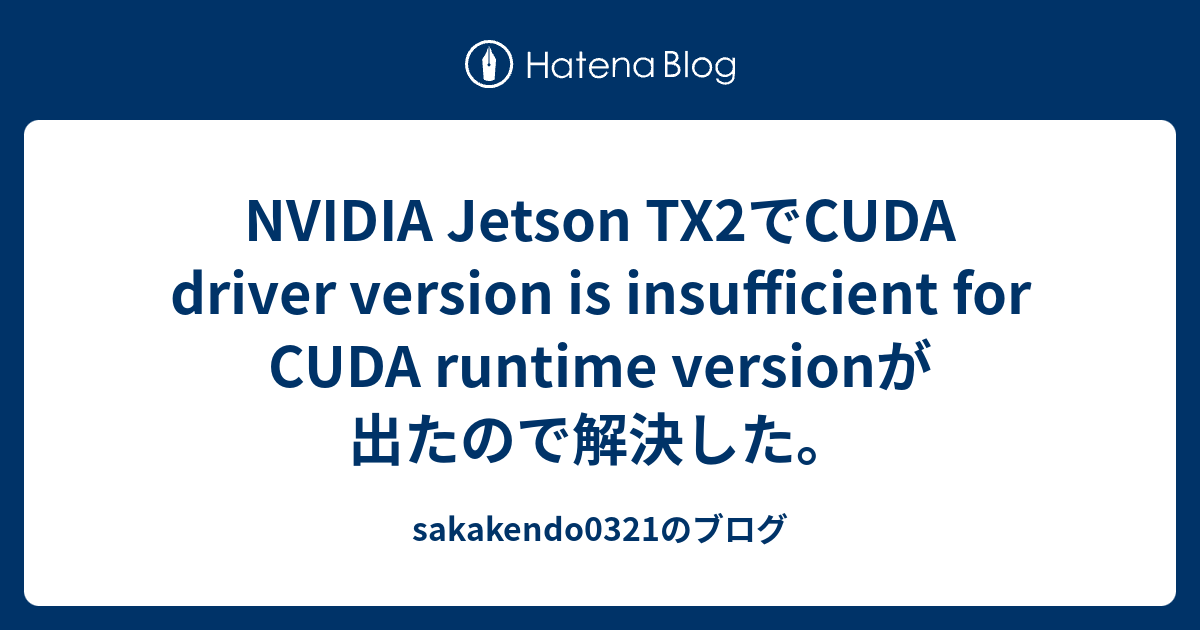 NVIDIA Jetson TX2でCUDA driver version is insufficient for CUDA runtime ...