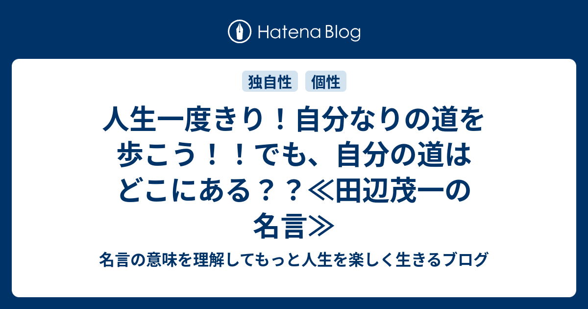 人生一度きり 自分なりの道を歩こう でも 自分の道はどこにある 田辺茂一の名言 名言の意味を理解してもっと人生を楽しく生きるブログ