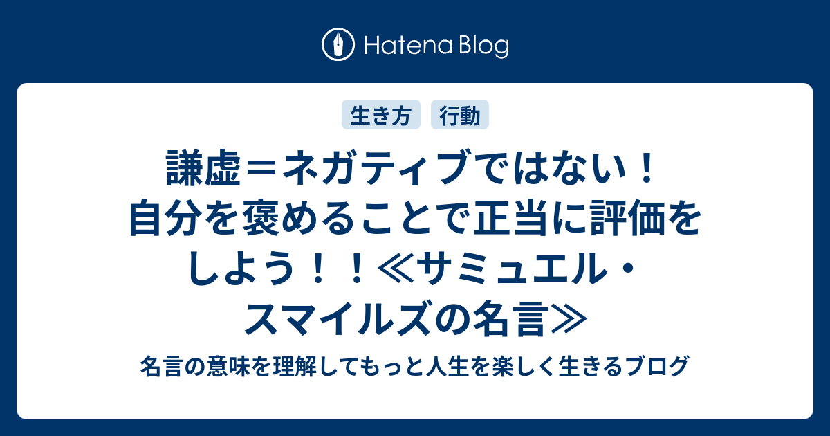 謙虚 ネガティブではない 自分を褒めることで正当に評価をしよう サミュエル スマイルズの名言 名言の意味を理解してもっと人生を楽しく生きる ブログ