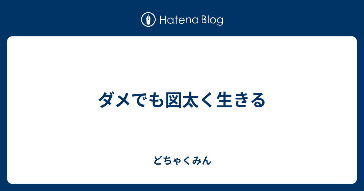 ダメでも図太く生きる とりま ブログ