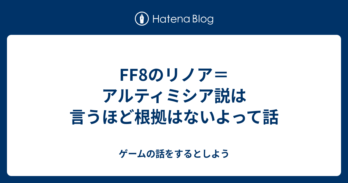 Ff8のリノア アルティミシア説は言うほど根拠はないよって話 ゲームの話をするとしよう