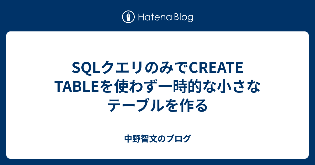 Sqlクエリのみでcreate Tableを使わず一時的な小さなテーブルを作る 中野智文のブログ