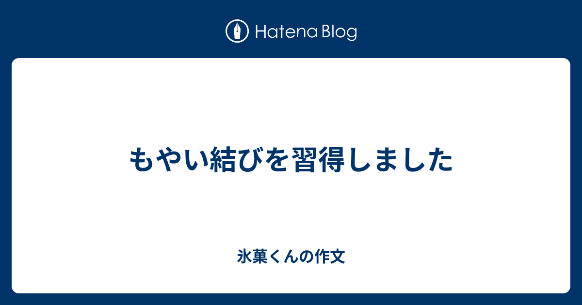 もやい結びを習得しました 氷菓くんの作文