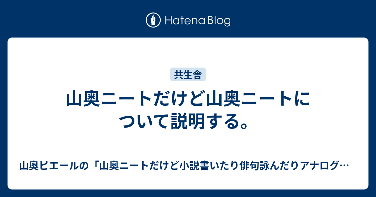 山奥ニートだけど山奥ニートについて説明する 山奥ピエールの 山奥ニートだけど小説書いたり俳句詠んだりアナログゲームやったりブログ更新したりで毎日 が忙しすぎる