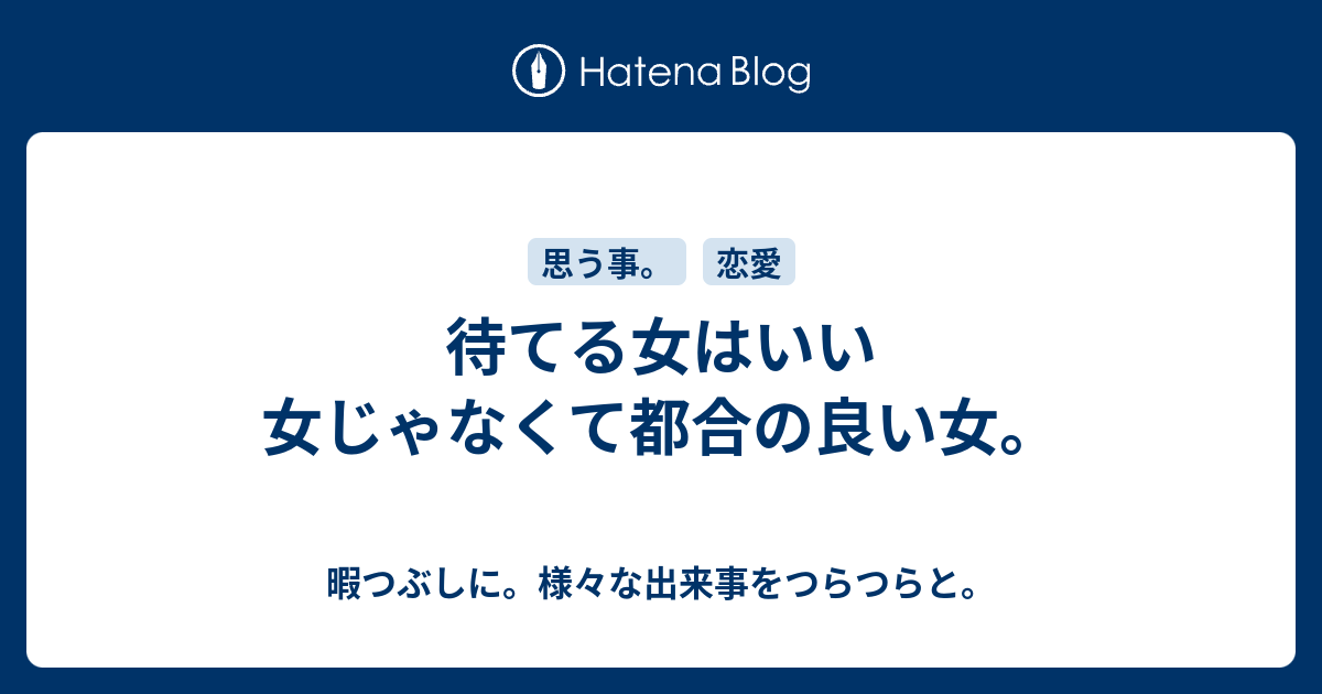 待てる女はいい女じゃなくて都合の良い女 暇つぶしに 様々な出来事をつらつらと