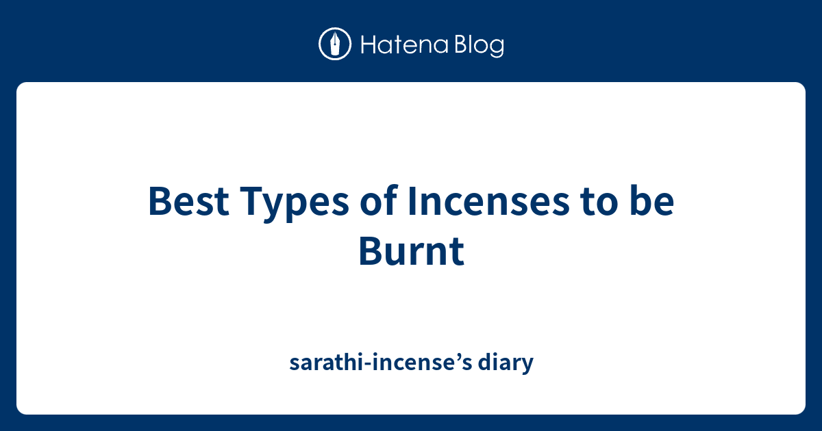 Best Types of Incenses to be Burnt sarathiincense’s diary