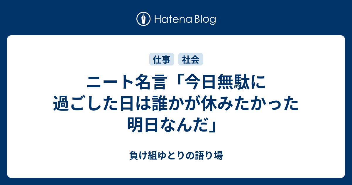 ニート名言 今日無駄に過ごした日は誰かが休みたかった明日なんだ 負け組ゆとりの語り場