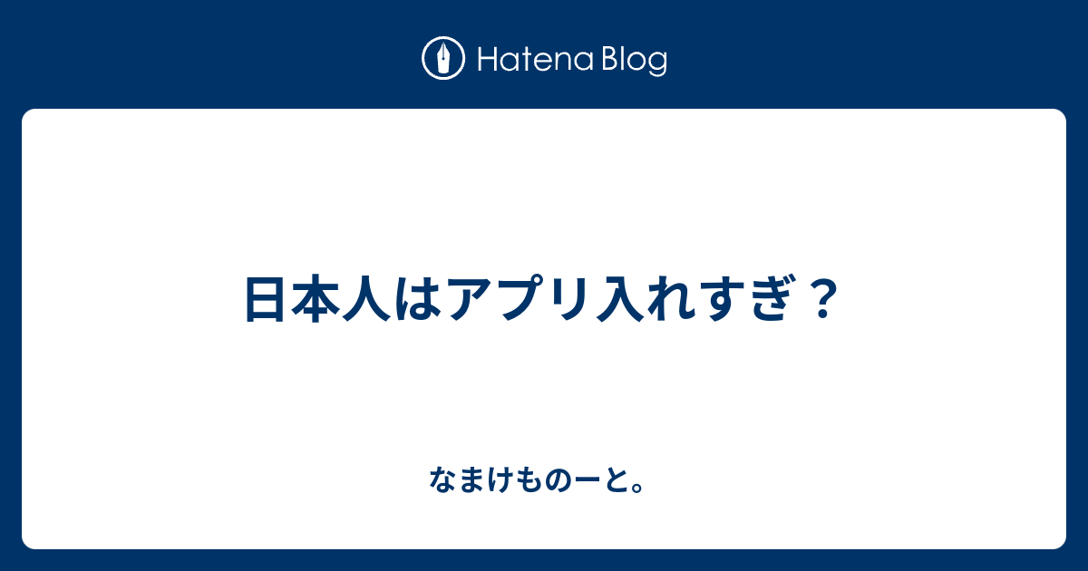 日本人はアプリ入れすぎ なまけものーと