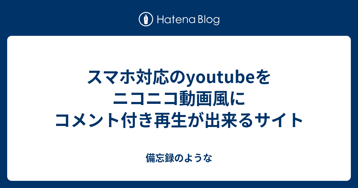 スマホ対応のyoutubeをニコニコ動画風にコメント付き再生が出来るサイト 備忘録のような