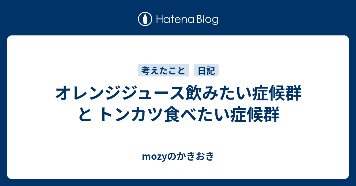 オレンジジュース飲みたい症候群と トンカツ食べたい症候群 Mozyのかきおき