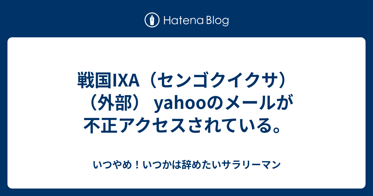 戦国ixa センゴクイクサ 外部 Yahooのメールが不正アクセスされている いつやめ いつかは辞めたいサラリーマン