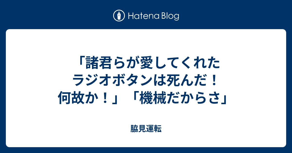 諸君らが愛してくれたラジオボタンは死んだ 何故か 機械だからさ 脇見運転