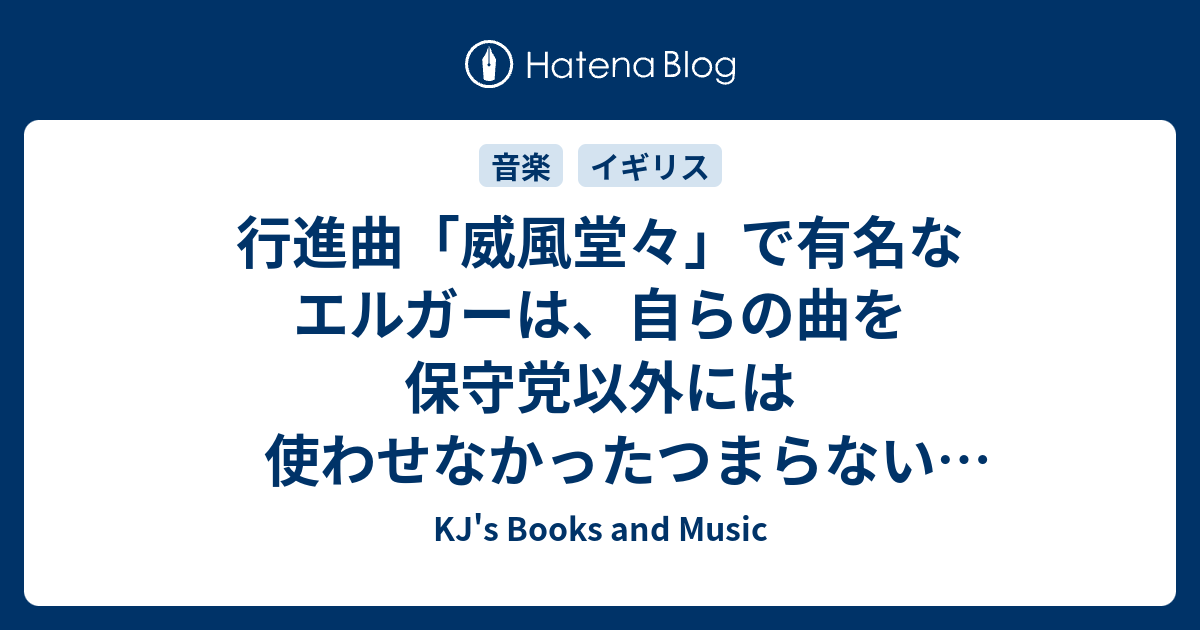 行進曲 威風堂々 で有名なエルガーは 自らの曲を保守党以外には使わせなかったつまらない保守作曲家だった しかも 威風堂々 につけられた歌詞には 領土拡大を礼賛する帝国主義的な一節が含まれている まるでプーチンの応援歌だ Kj S Books And Music