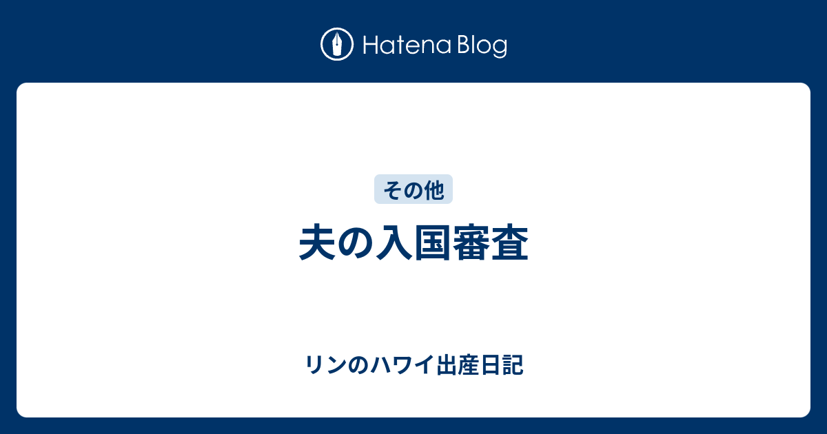 夫の入国審査 リンのハワイ出産日記