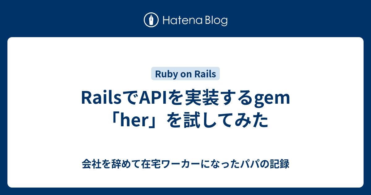 RailsでAPIを実装するgem「her」を試してみた 会社を辞めて在宅ワーカーになったパパの記録