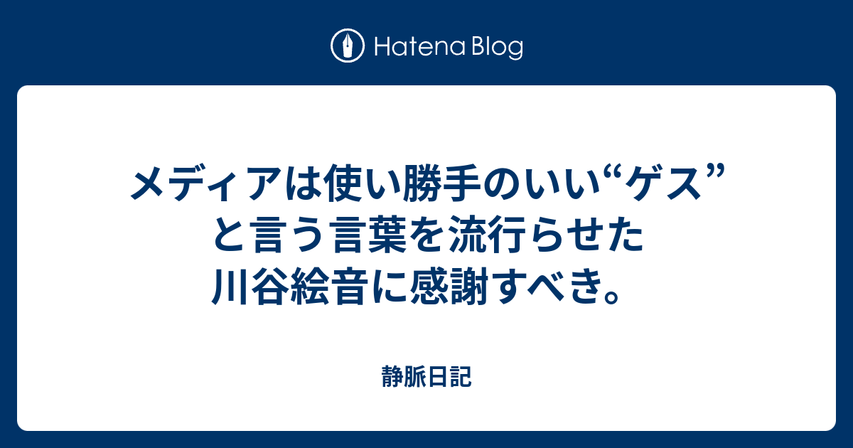 メディアは使い勝手のいい ゲス と言う言葉を流行らせた川谷絵音に感謝すべき 静脈日記