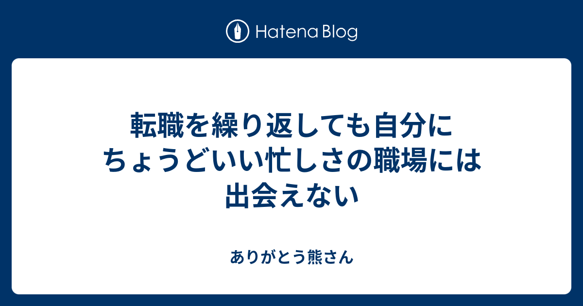 転職を繰り返しても自分にちょうどいい忙しさの職場には出会えない ありがとう熊さん