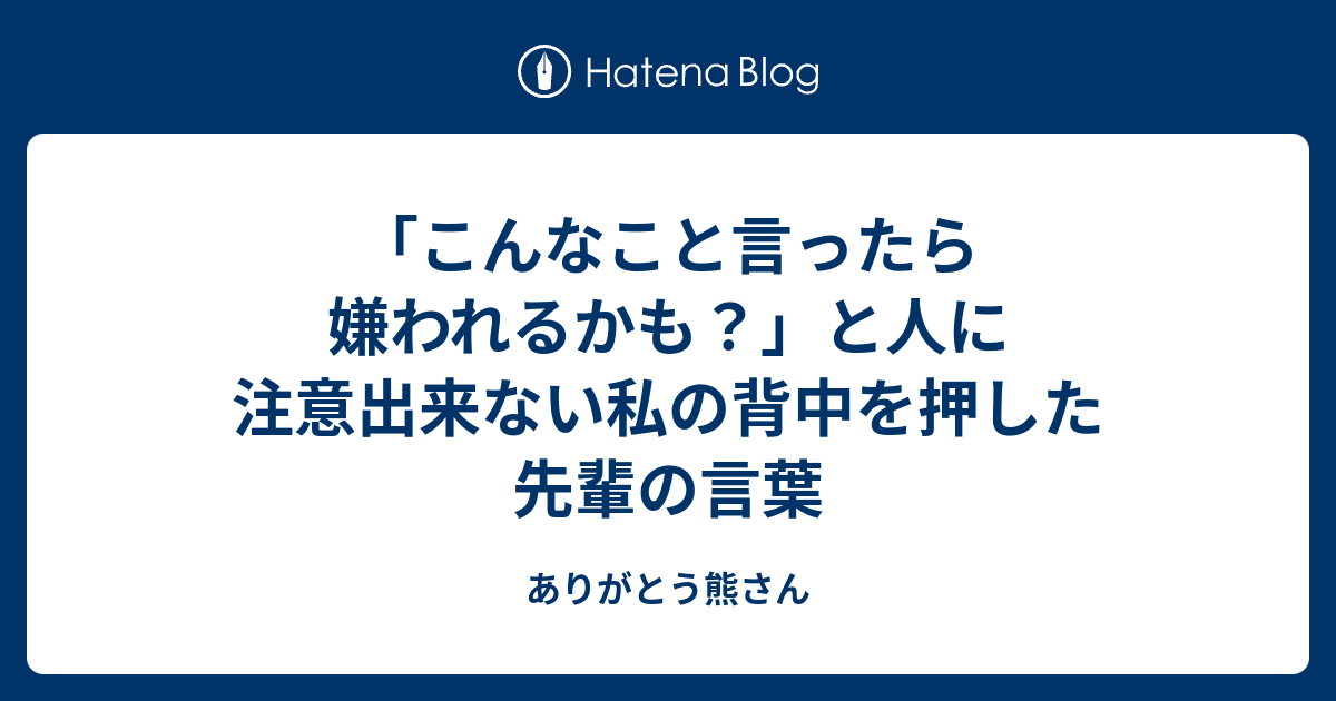 こんなこと言ったら嫌われるかも と人に注意出来ない私の背中を押した先輩の言葉 ありがとう熊さん