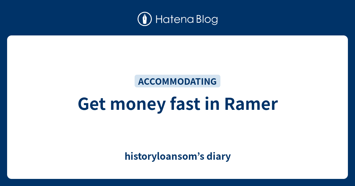 Get money fast in Ramer - historyloansom’s diary