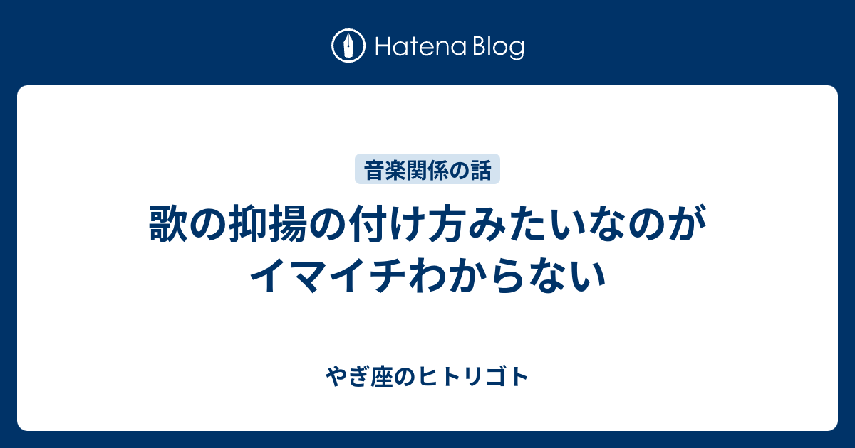 歌の抑揚の付け方みたいなのがイマイチわからない やぎ座のヒトリゴト