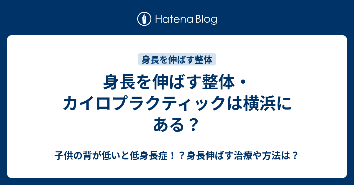 身長を伸ばす整体 カイロプラクティックは横浜にある 子供の背が低いと低身長症 身長伸ばす治療や方法は