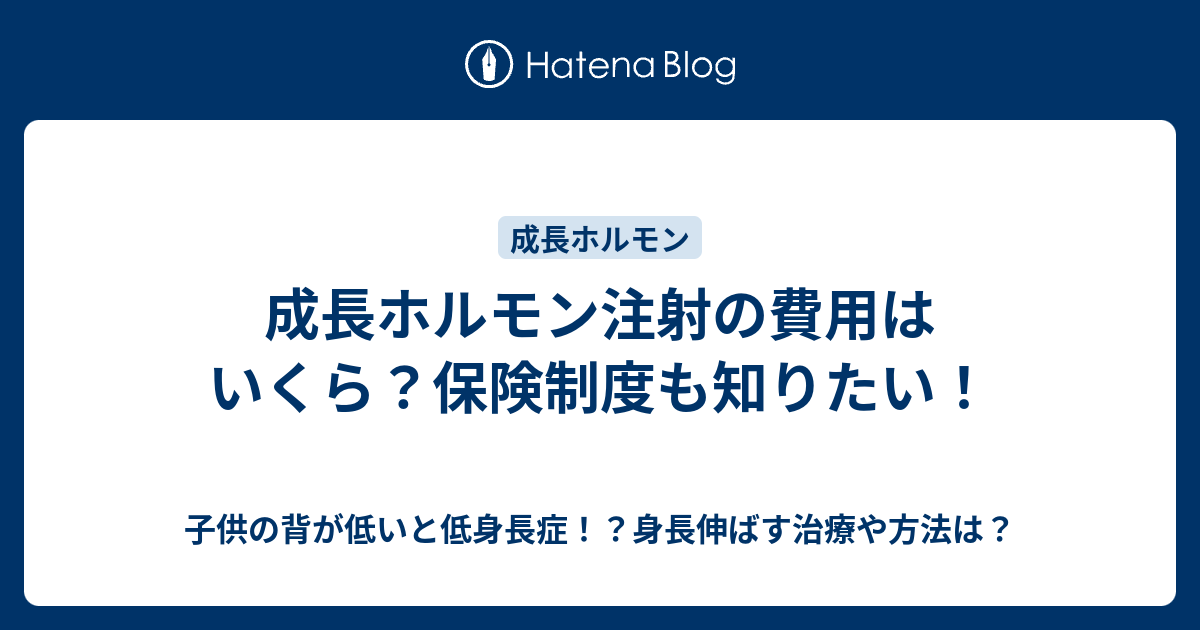 成長ホルモン注射の費用はいくら 保険制度も知りたい 子供の背が低いと低身長症 身長伸ばす治療や方法は