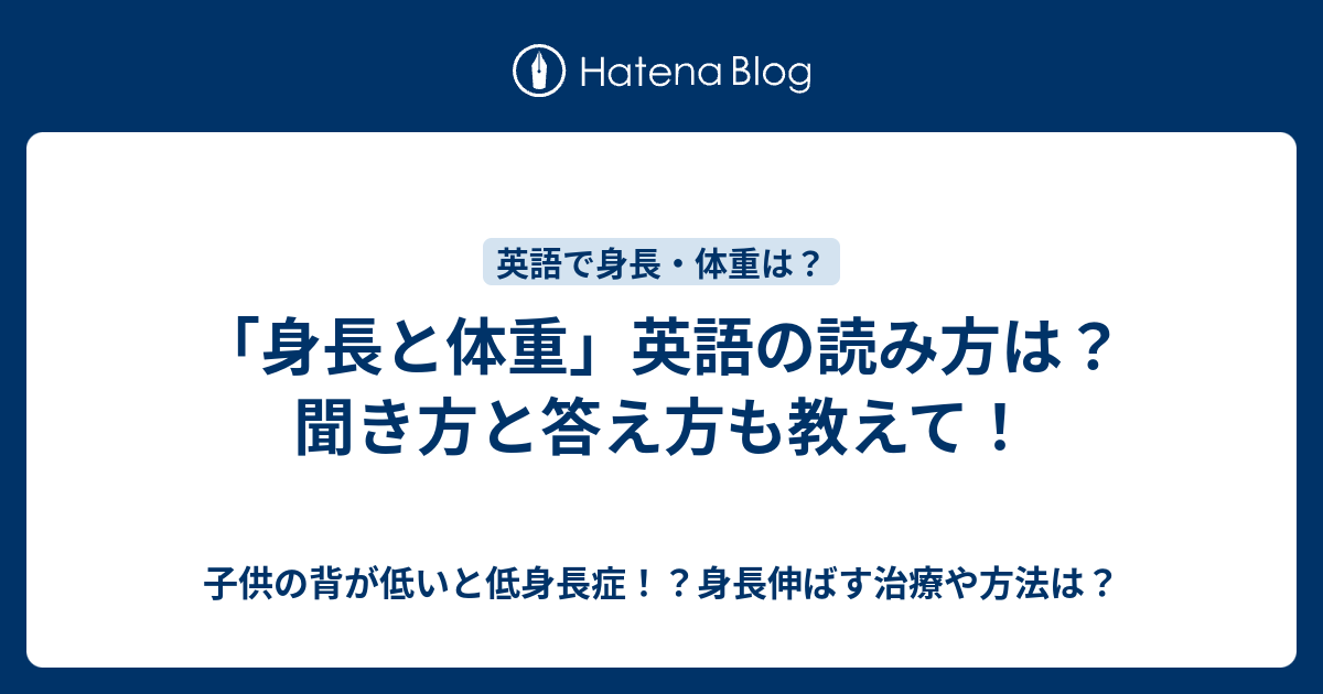 身長と体重 英語の読み方は 聞き方と答え方も教えて 子供の背が低いと低身長症 身長伸ばす治療や方法は