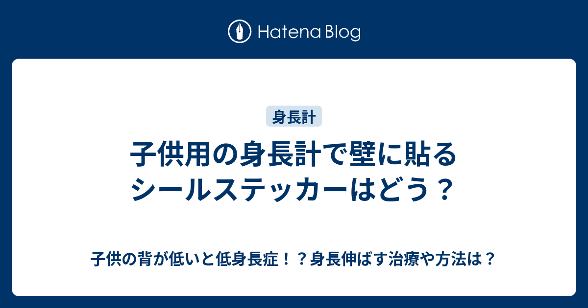 子供用の身長計で壁に貼るシールステッカーはどう 子供の背が低いと低身長症 身長伸ばす治療や方法は