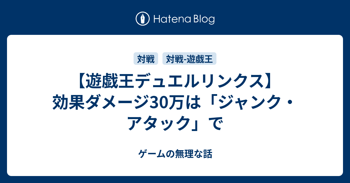 遊戯王デュエルリンクス 効果ダメージ30万は ジャンク アタック で ゲームの無理な話