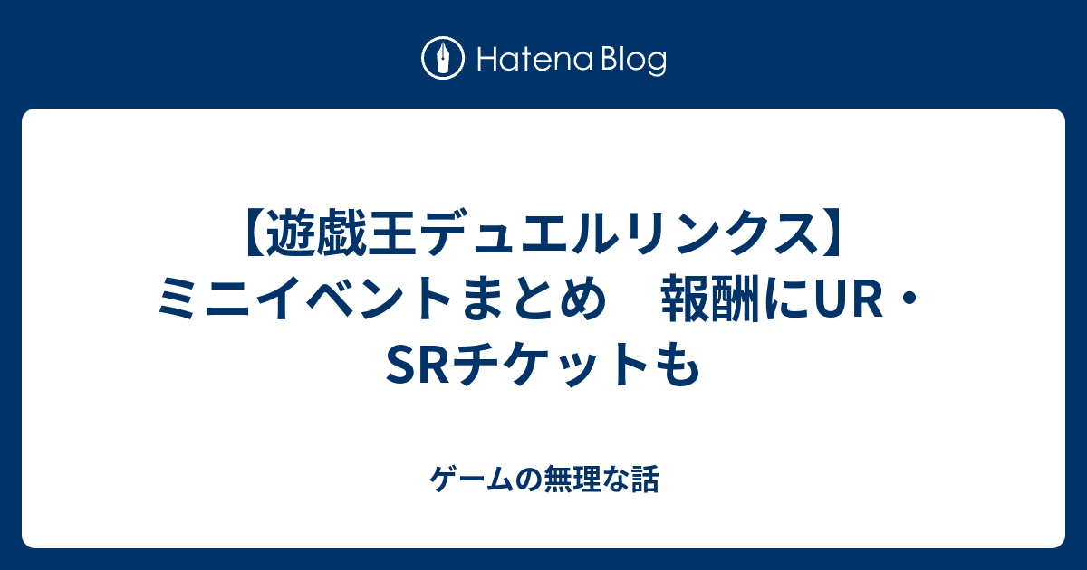 遊戯王デュエルリンクス ミニイベントまとめ 報酬にur Srチケットも ゲームの無理な話