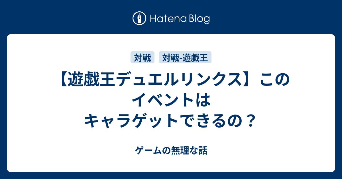 遊戯王デュエルリンクス このイベントはキャラゲットできるの ゲームの無理な話