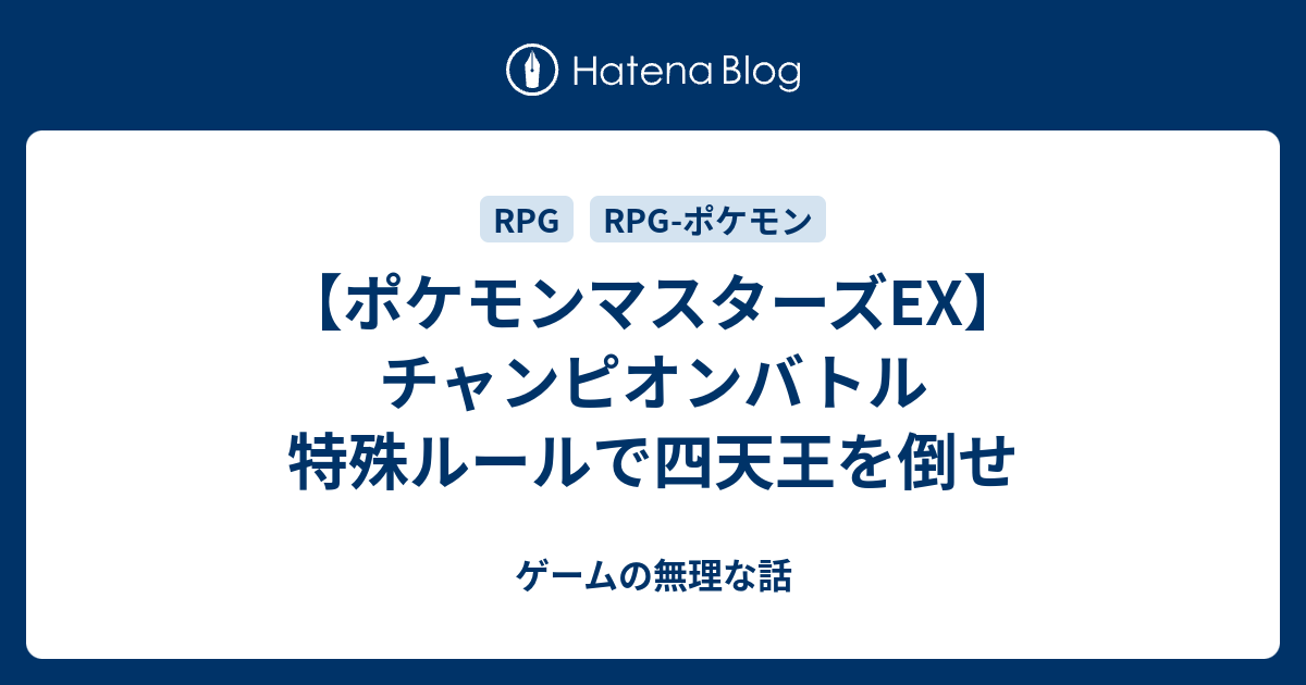 ポケモンマスターズex チャンピオンバトル 特殊ルールで四天王を倒せ ゲームの無理な話