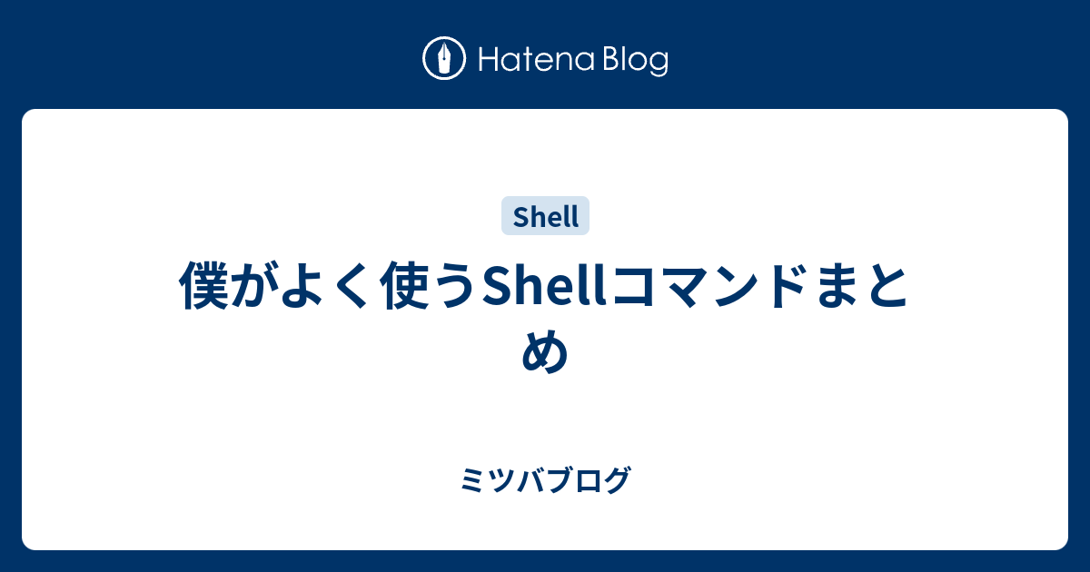 僕がよく使うshellコマンドまとめ ミツバブログ
