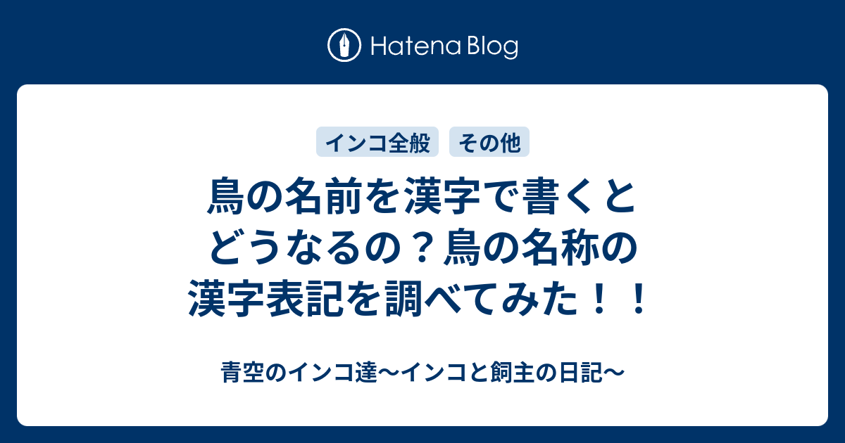 鳥の名前を漢字で書くとどうなるの 鳥の名称の漢字表記を調べてみた 青空のインコ達 インコと飼主の日記