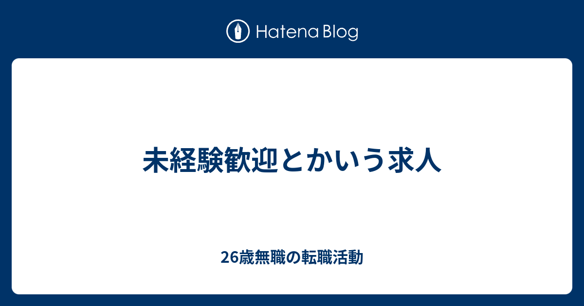 未経験歓迎とかいう求人 26歳無職の転職活動