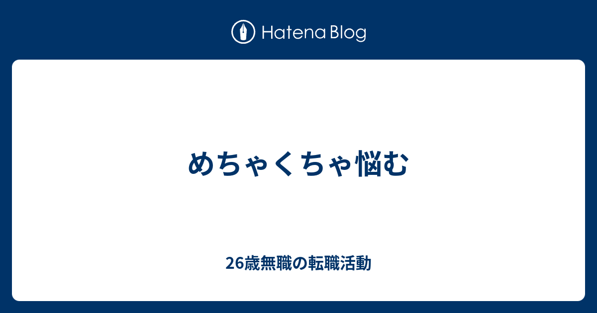 めちゃくちゃ悩む 26歳無職の転職活動