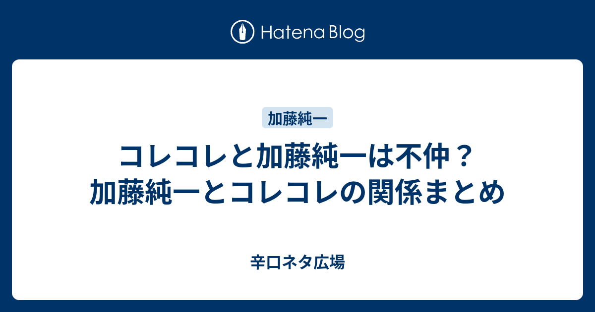 コレコレと加藤純一は不仲 加藤純一とコレコレの関係まとめ 辛口ネタ広場