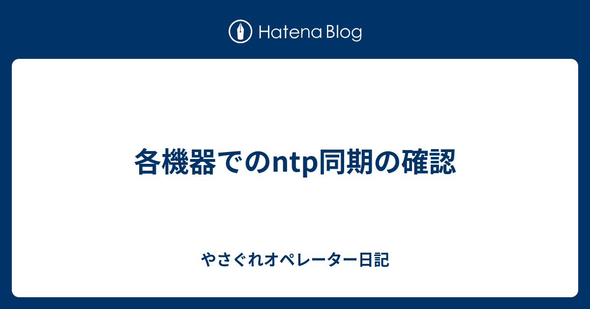 各機器でのntp同期の確認 やさぐれオペレーター日記