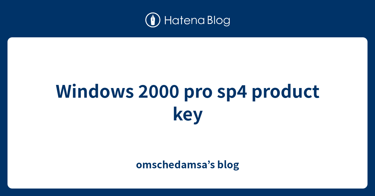 Windows 2000 pro sp4 product key omschedamsa’s blog