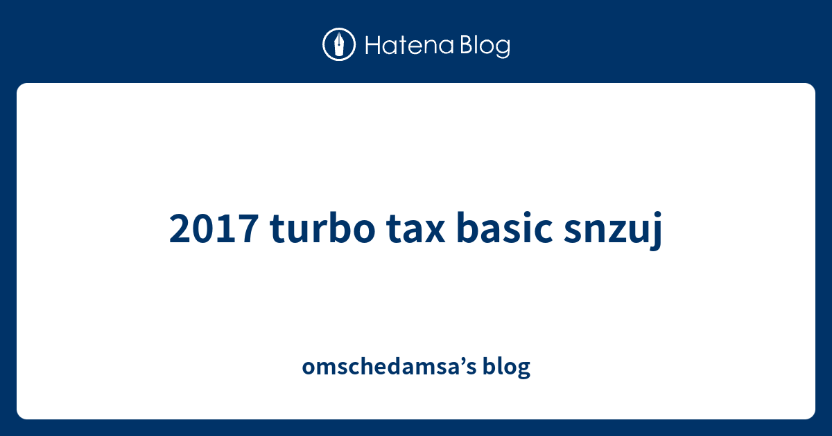 2017 Turbo Tax Basic Snzuj - Omschedamsa’s Blog