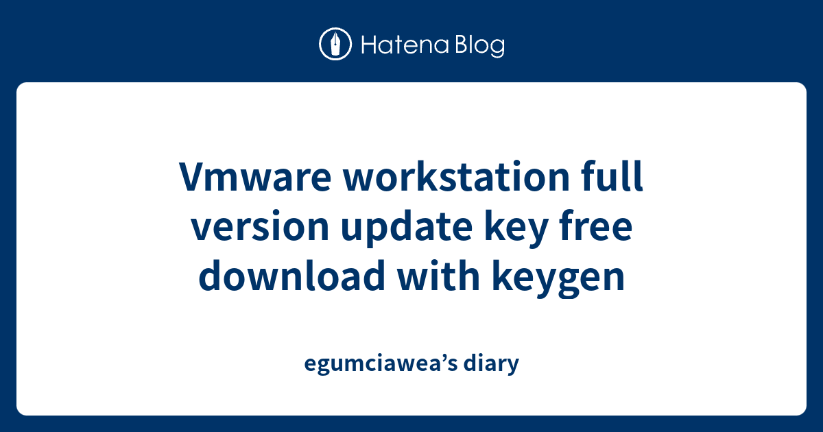 Vmware workstation full version update key free download with keygen ...