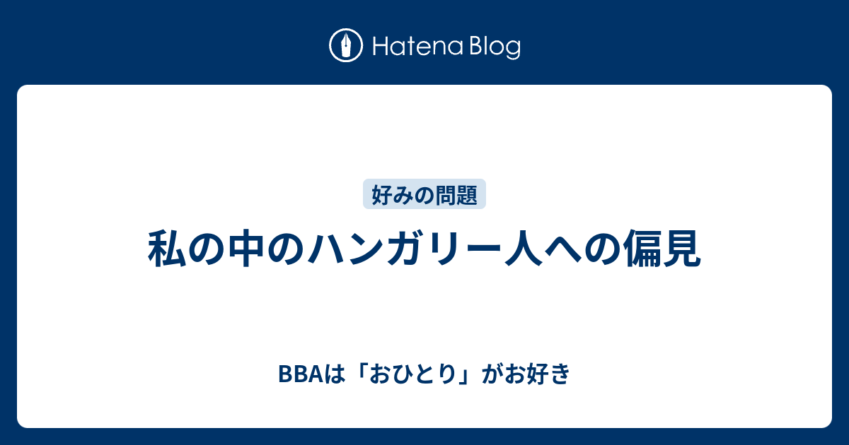 私の中のハンガリー人への偏見 aは おひとり がお好き