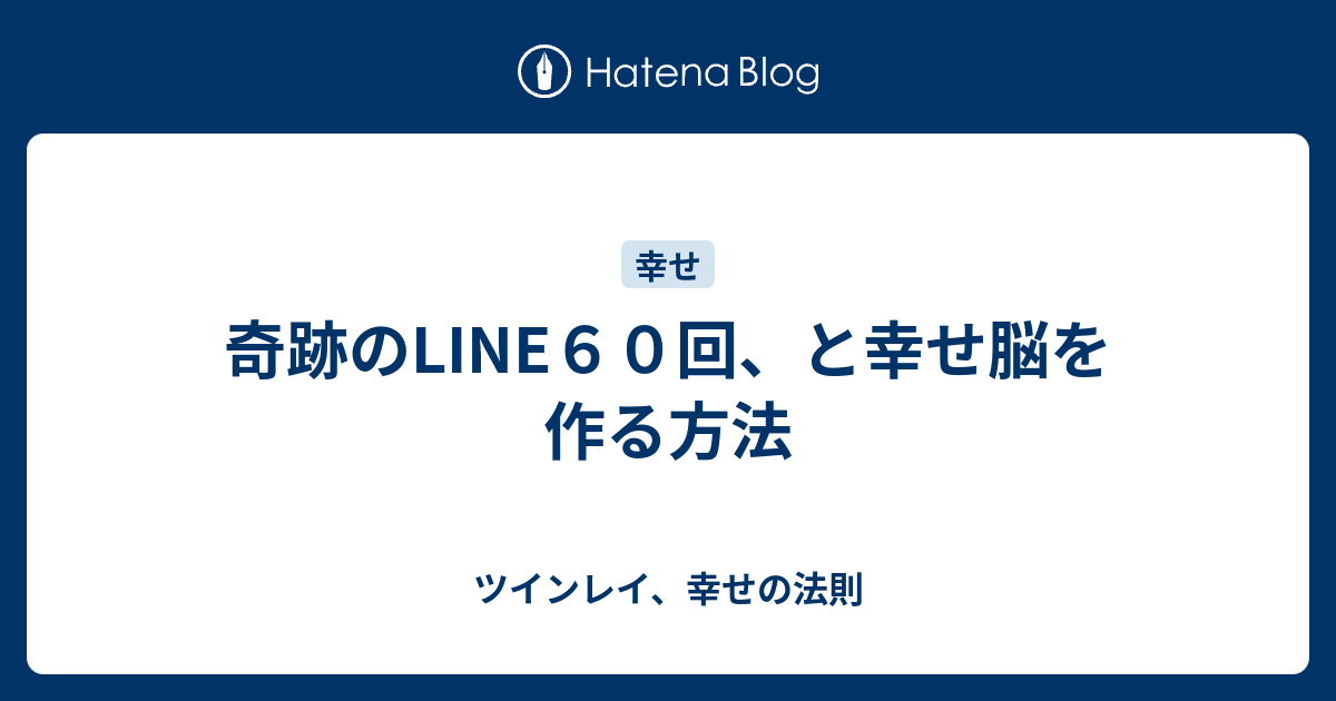 奇跡のline６０回 と幸せ脳を作る方法 ツインレイ 幸せの法則