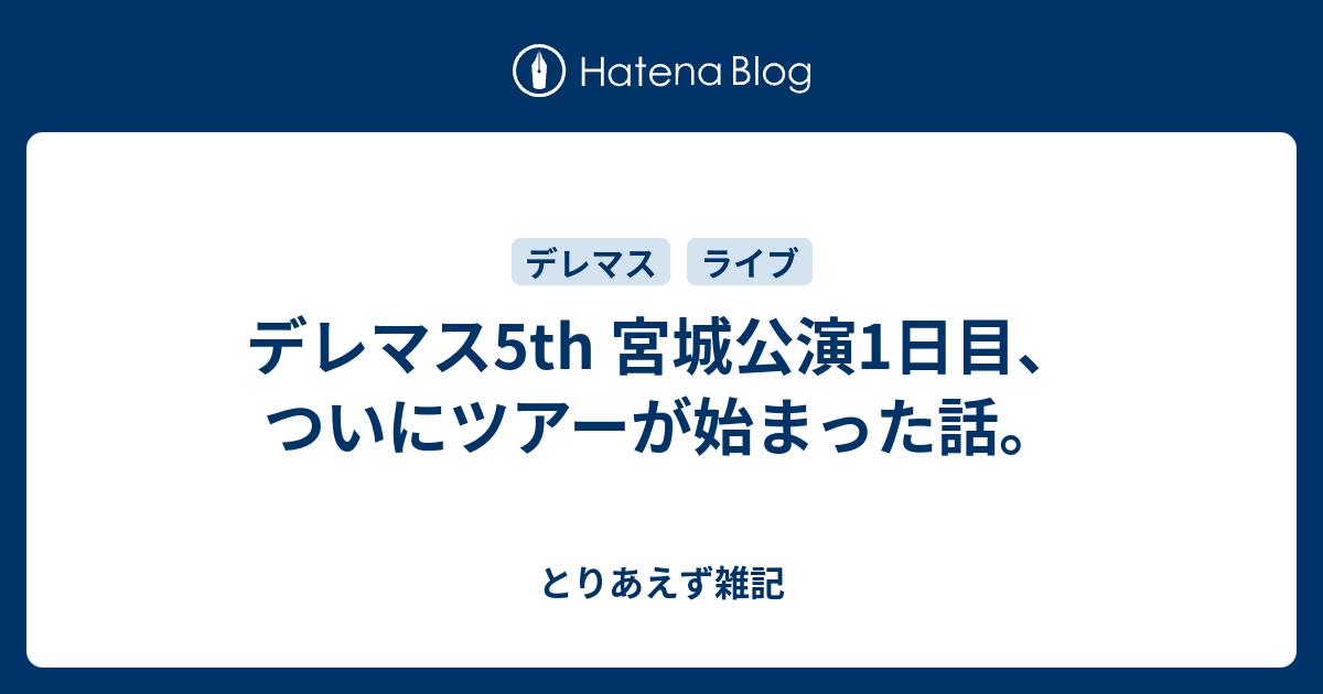 デレマス5th 宮城公演1日目 ついにツアーが始まった話 とりあえず雑記