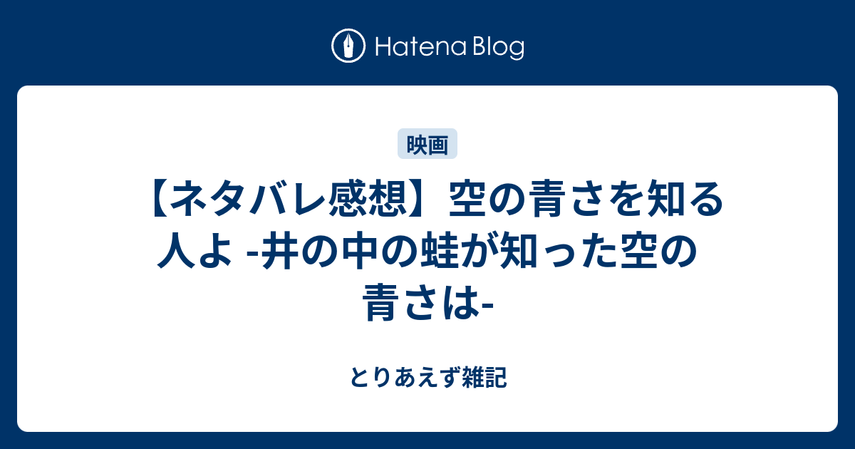 ネタバレ感想 空の青さを知る人よ 井の中の蛙が知った空の青さは とりあえず雑記