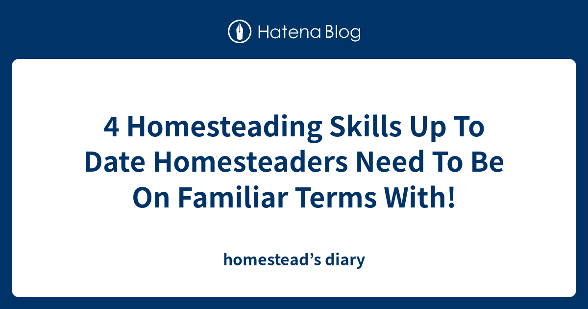 4 Homesteading Skills Up To Date Homesteaders Need To Be On Familiar