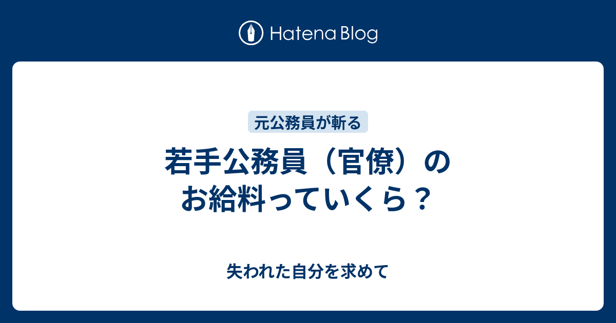 若手公務員 官僚 のお給料っていくら 失われた自分を求めて