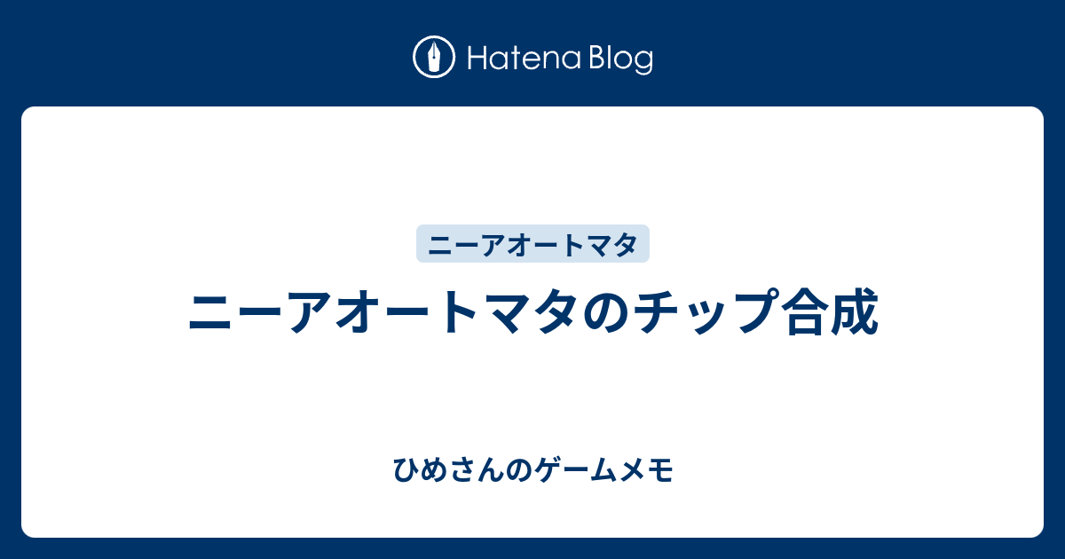 ニーアオートマタのチップ合成 ひめさんのゲームメモ