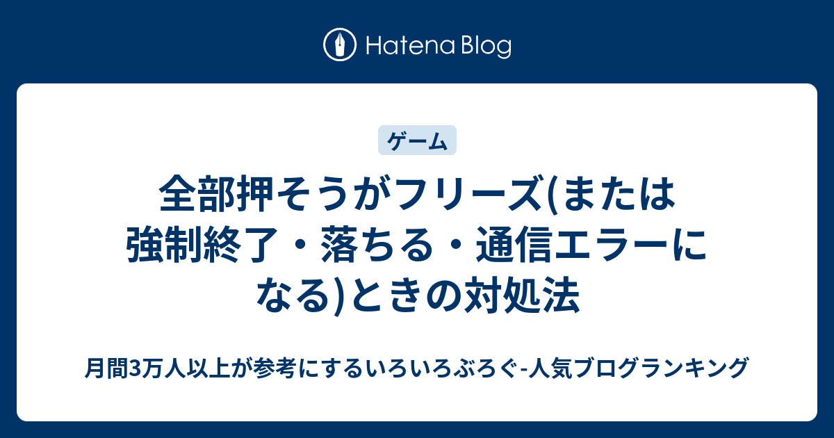 全部押そうがフリーズ または強制終了 落ちる 通信エラーになる ときの対処法 いろいろぶろぐ